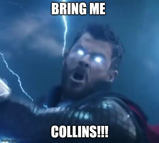 bring me thanos | Bring Me; Collins!!! | image tagged in bring me thanos | made w/ Imgflip meme maker