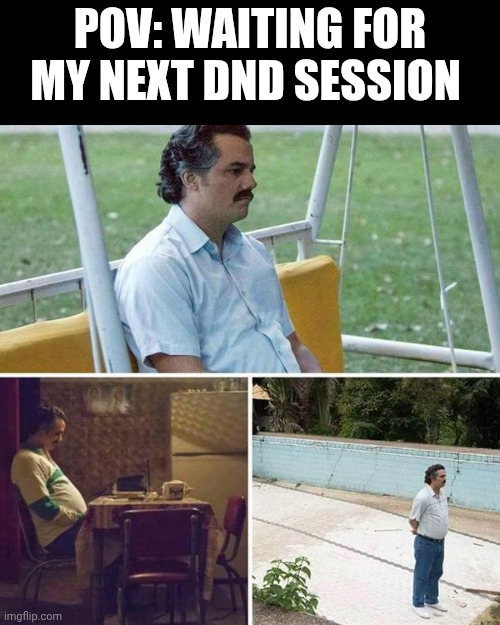Lonely  | Pov: waiting for my next dnd session | image tagged in lonely | made w/ Imgflip meme maker