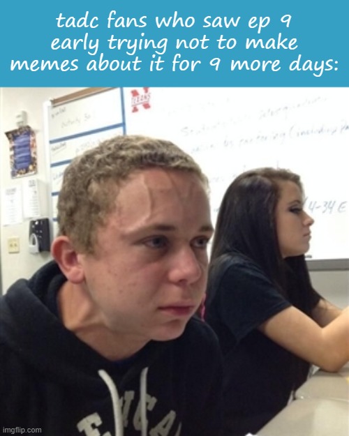 9 days until episode 9, folks | tadc fans who saw ep 9 early trying not to make memes about it for 9 more days: | image tagged in vein forehead guy,tadc,episode 9,the last act | made w/ Imgflip meme maker