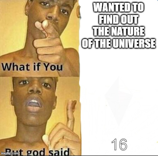 nms lore | wanted to find out the nature of the universe; 16 | image tagged in what if you-but god said,no man's sky | made w/ Imgflip meme maker