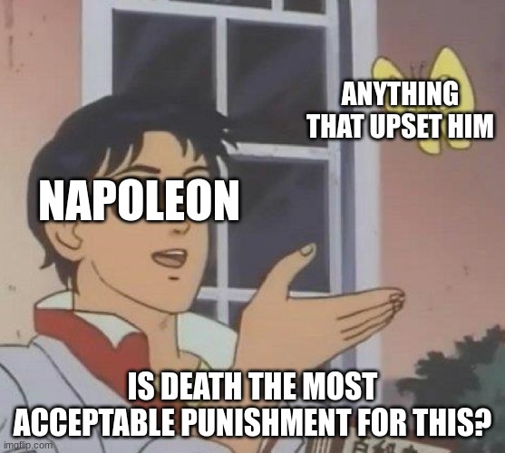 No animal shall kill any other animal without cause | anything that upset him; napoleon; is death the most acceptable punishment for this? | image tagged in memes,is this a pigeon,animal farm | made w/ Imgflip meme maker