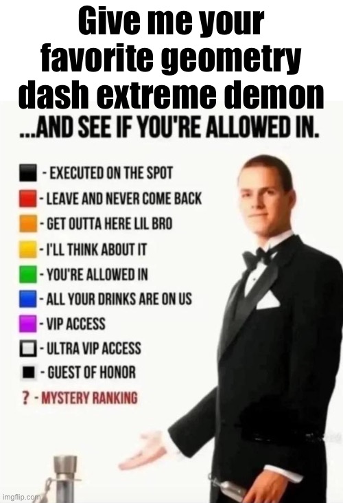 Give me your fav geometry dash extreme demon | Give me your favorite geometry dash extreme demon | image tagged in and see if you're allowed in | made w/ Imgflip meme maker