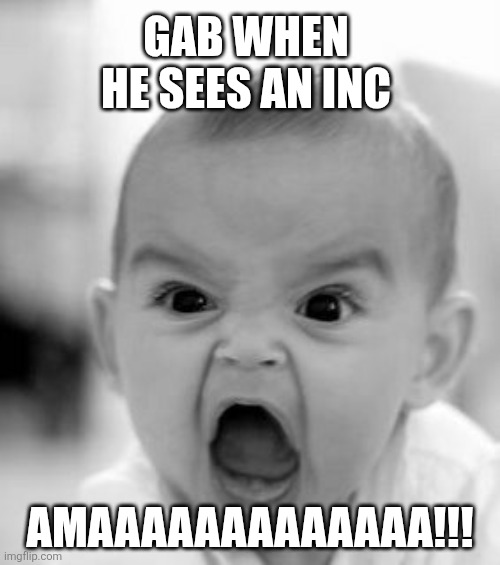 Ama | Gab when he sees an INC; Amaaaaaaaaaaaaa!!! | image tagged in memes,angry baby | made w/ Imgflip meme maker