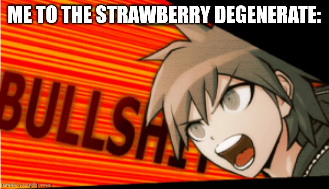 bullshit makoto naegi | Me to the strawberry degenerate: | image tagged in bullshit makoto naegi | made w/ Imgflip meme maker