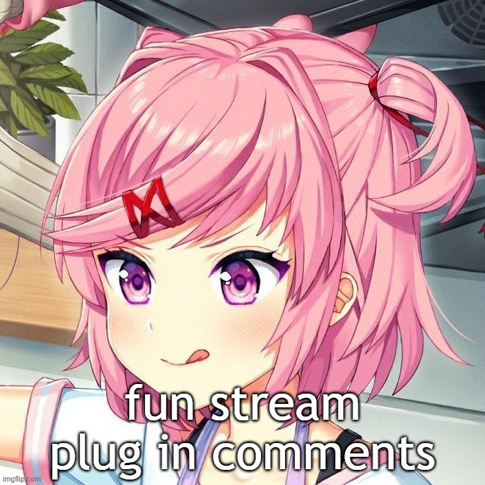 natsuki | fun stream plug in comments | image tagged in natsuki | made w/ Imgflip meme maker