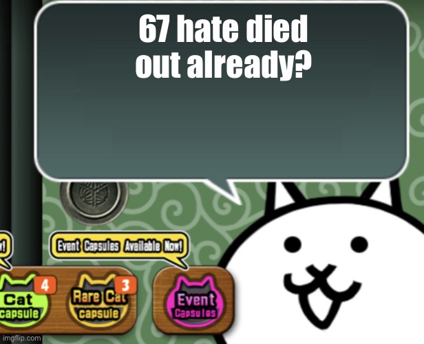 Good | 67 hate died out already? | image tagged in the basic cat says something | made w/ Imgflip meme maker