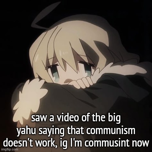 remember: whatever the big yahu says, the truth is most likley the opposite | saw a video of the big yahu saying that communism doesn't work, ig I'm commusint now | image tagged in sad yuuri | made w/ Imgflip meme maker