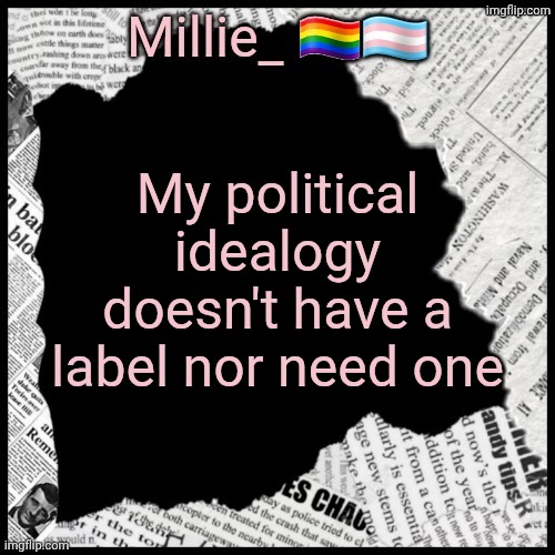 Millie's pride month announcement template | My political idealogy doesn't have a label nor need one | image tagged in millie's pride month announcement template | made w/ Imgflip meme maker