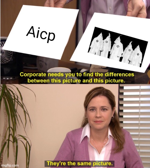 Hate groups | Aicp | image tagged in memes,they're the same picture,aicp,kkk,ku klux klan,pam | made w/ Imgflip meme maker