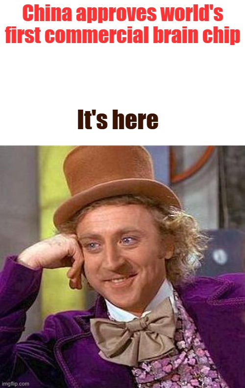 Creepy Condescending Wonka Meme | China approves world's first commercial brain chip; It's here | image tagged in memes,creepy condescending wonka | made w/ Imgflip meme maker