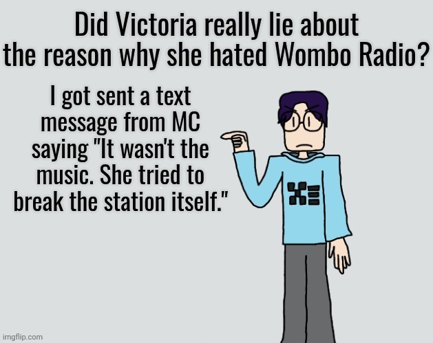 Glassman got sent more Victoria Jade Newton evidence from MC about the reason of her hatred for Wombo Radio. | Did Victoria really lie about the reason why she hated Wombo Radio? I got sent a text message from MC saying "It wasn't the music. She tried to break the station itself." | image tagged in glassman pointing at x,glassman,victoria theory,wombo radio,milton glassman | made w/ Imgflip meme maker