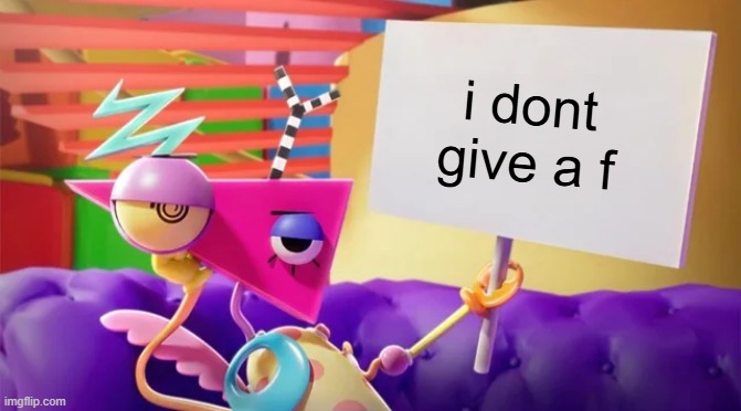 i dont give a f | image tagged in zooble holding sign | made w/ Imgflip meme maker