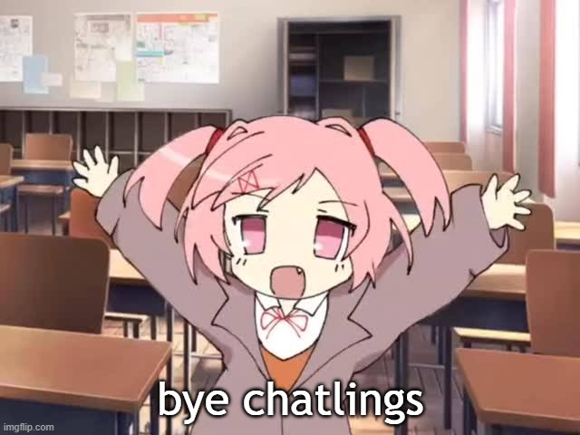 2000s Moe Natsuki | bye chatlings | image tagged in 2000s moe natsuki | made w/ Imgflip meme maker