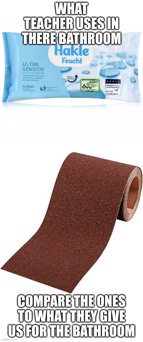 they broke or something | What teacher uses in there bathroom; compare the ones to what they give us for the bathroom | image tagged in wet vs dry toilet paper,funny | made w/ Imgflip meme maker