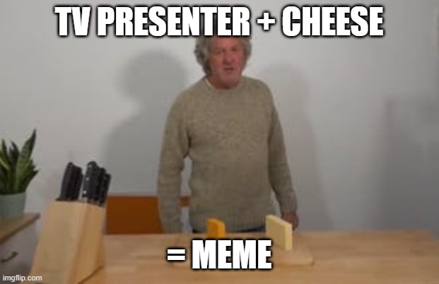 Cheese | tv presenter + cheese; = meme | image tagged in james may says cheese | made w/ Imgflip meme maker