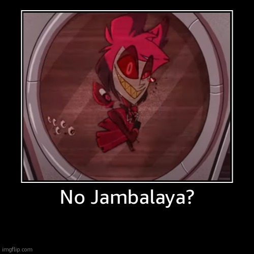 No Jambalaya? | No Jambalaya? | | image tagged in funny,demotivationals | made w/ Imgflip demotivational maker