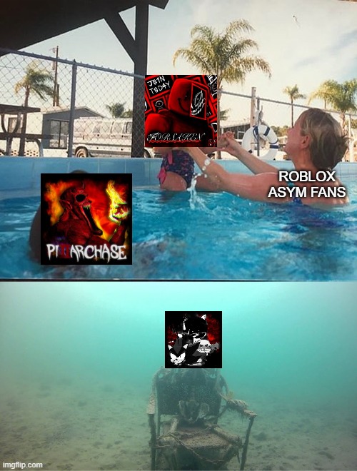 Mother Ignoring Kid Drowning In A Pool | roblox asym fans | image tagged in mother ignoring kid drowning in a pool | made w/ Imgflip meme maker