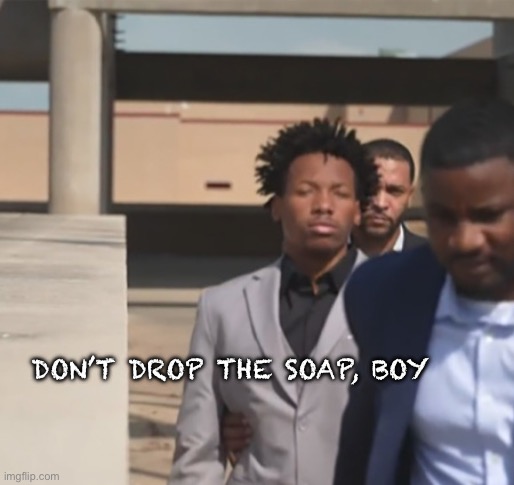 At least he’s gay, so it’s not gonna be too bad | Don’t drop the soap, boy | image tagged in lol,prison,don't drop the soap | made w/ Imgflip meme maker