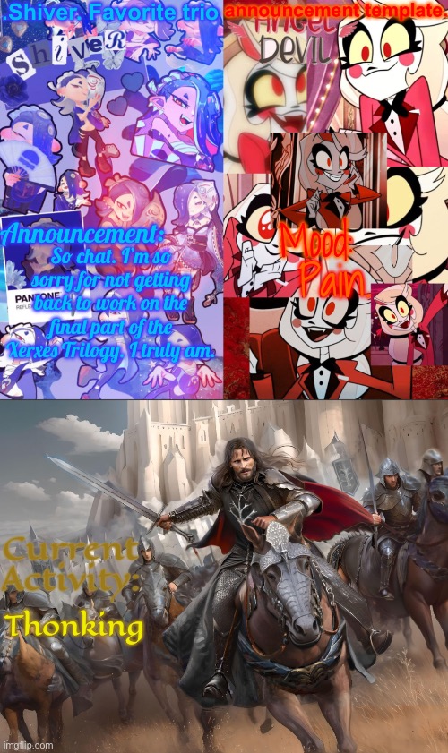 I’ve been in some pain recently too… | So chat. I’m so sorry for not getting back to work on the final part of the Xerxes Trilogy. I truly am. Pain. Thonking | image tagged in shiver favorite trio announcement temp | made w/ Imgflip meme maker