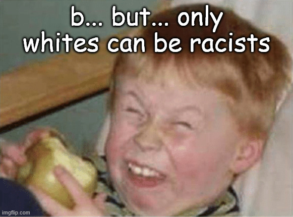 sour apple | b... but... only whites can be racists | image tagged in sour apple | made w/ Imgflip meme maker