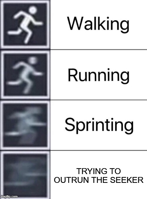 JUST DON'T GET KILLED!!!! | TRYING TO OUTRUN THE SEEKER | image tagged in walking running sprinting,among us,relatable,hide and seek,among us chat | made w/ Imgflip meme maker
