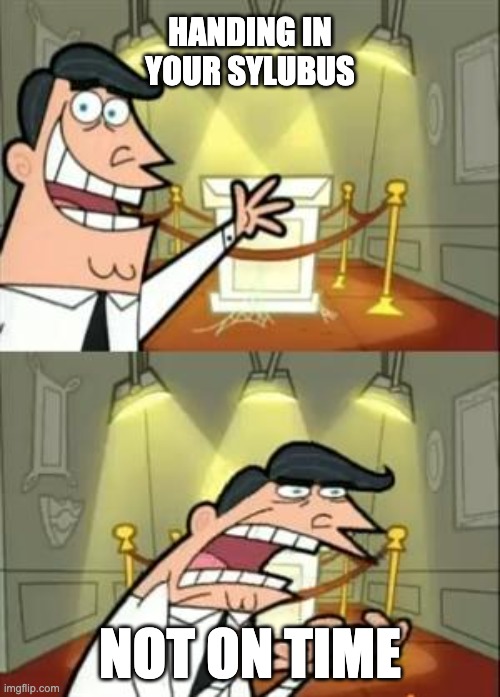 This Is Where I'd Put My Trophy If I Had One | Handing in your sylubus; Not on time | image tagged in memes,this is where i'd put my trophy if i had one | made w/ Imgflip meme maker
