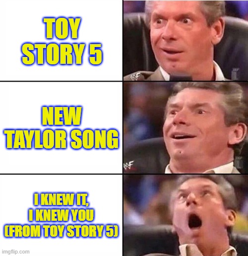 Excited Toy Story 5 Fan | toy story 5; new Taylor song; I Knew It, I Knew You (from Toy Story 5) | image tagged in excited man,i knew it i knew you,taylor swift,toy story 5 | made w/ Imgflip meme maker