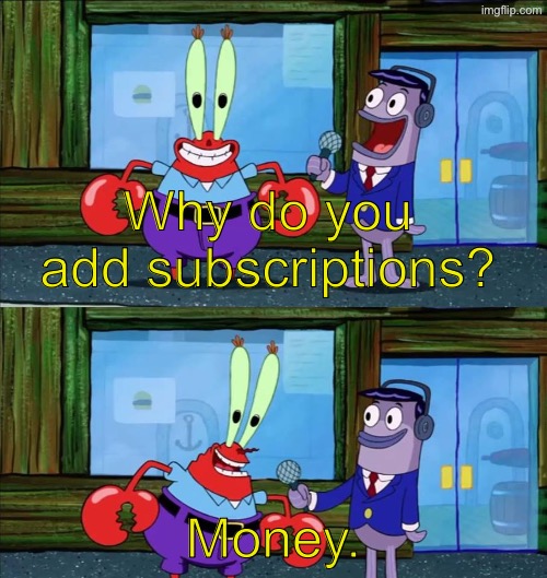 Most Popular games and apps | Why do you add subscriptions? Money. | image tagged in mr krabs money | made w/ Imgflip meme maker