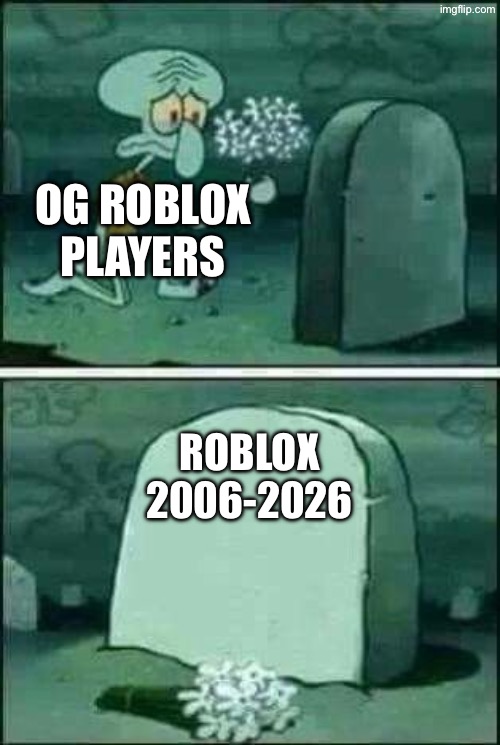 Sad times | Og Roblox players; Roblox
2006-2026 | image tagged in grave spongebob,goodbye og roblox,greed has taken over him,roblox meme,the platform is crashing down | made w/ Imgflip meme maker