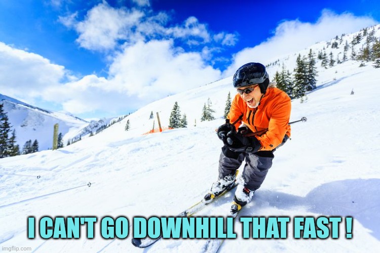 I can't go downhill that fast ! | image tagged in skiing | made w/ Imgflip meme maker