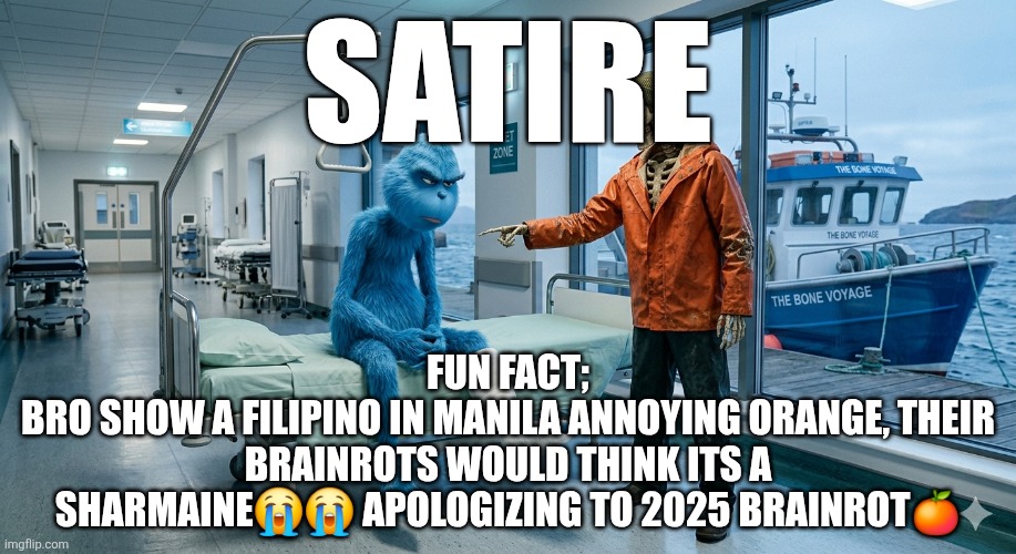 Skeleton met knee surgery | Satire; Fun fact;
Bro show a filipino in manila annoying orange, their brainrots would think its a sharmaine😭😭 apologizing to 2025 brainrot🍊 | image tagged in skeleton met knee surgery | made w/ Imgflip meme maker