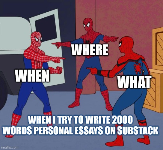 Spider Man Triple | where; when; what; When i try to write 2000 words personal essays on substack | image tagged in spider man triple | made w/ Imgflip meme maker