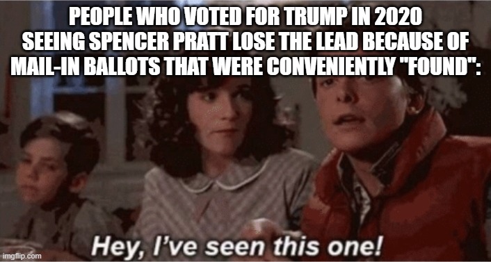 Hey I've seen this one | People who voted for Trump in 2020 seeing Spencer Pratt lose the lead because of Mail-In Ballots that were conveniently "found": | image tagged in hey i've seen this one | made w/ Imgflip meme maker