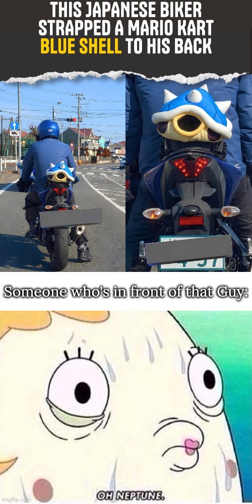 Surely it will be less painful, right? | Someone who's in front of that Guy: | image tagged in oh neptune,mario kart,blue shell | made w/ Imgflip meme maker