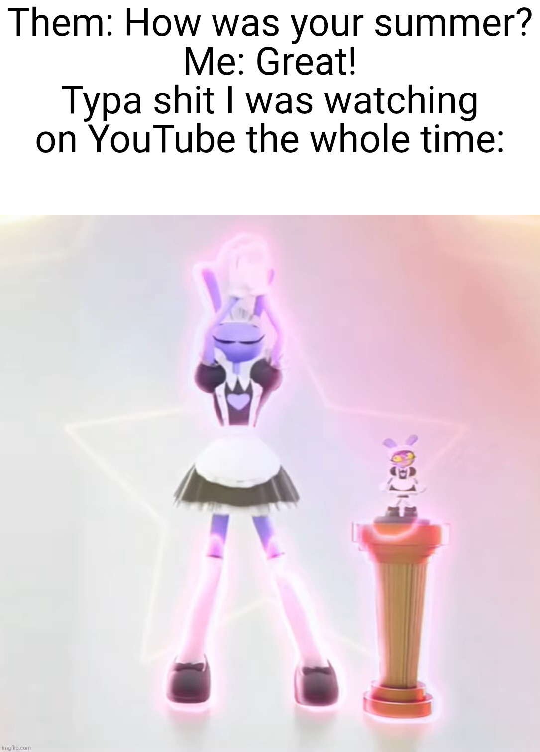 Reality's Gay | Them: How was your summer?
Me: Great!
Typa shit I was watching on YouTube the whole time: | image tagged in jax | made w/ Imgflip meme maker