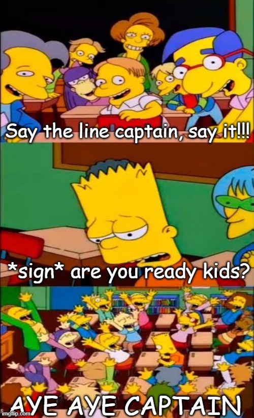 WHO LIVES IN A PINEAPPLE UNDER THE SEA? | Say the line captain, say it!!! *sign* are you ready kids? AYE AYE CAPTAIN | image tagged in say the line bart simpsons,spongebob,spongebob squarepants | made w/ Imgflip meme maker