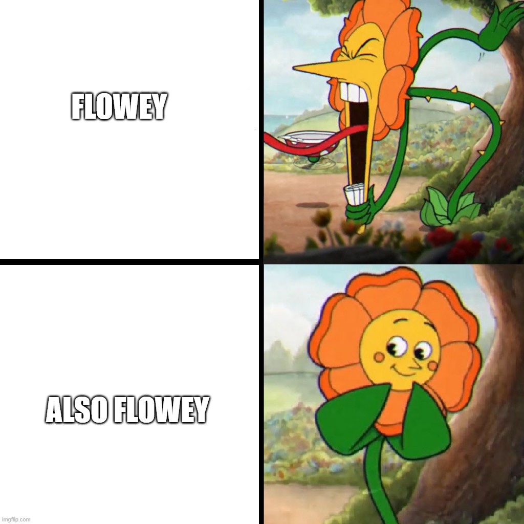 flowey be like | flowey; also flowey | image tagged in cuphead flower | made w/ Imgflip meme maker