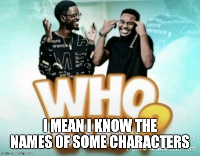 Who is this? | I mean I know the names of some characters | image tagged in who is this | made w/ Imgflip meme maker