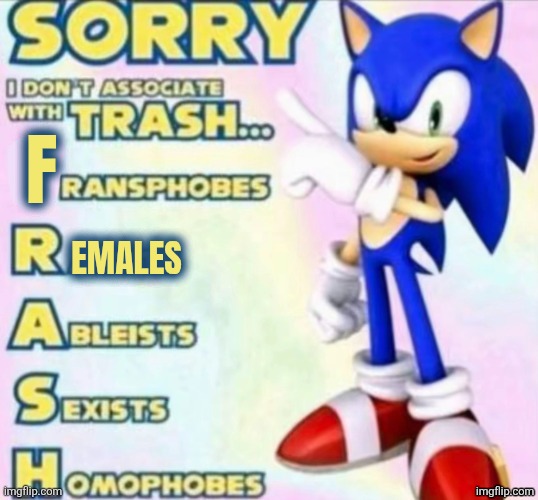 I don’t associate with TRASH | F; emales | image tagged in i don t associate with trash | made w/ Imgflip meme maker