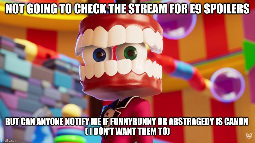 Caine Where's Kinger TADC | Not going to check the stream for E9 Spoilers; but can anyone notify me if Funnybunny Or Abstragedy is canon 
( I don't want them to) | image tagged in caine where's kinger tadc | made w/ Imgflip meme maker