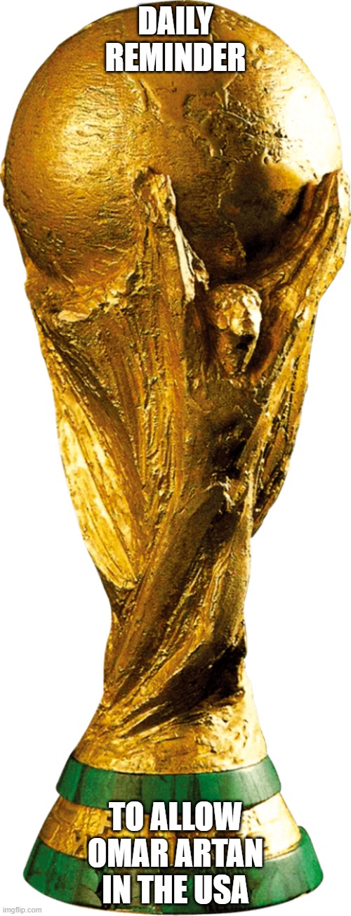 What is with the Somalian hate, if we wanna host a World Cup, lets do it right! | Daily reminder; to allow omar artan in the usa | image tagged in fifa world cup trophy | made w/ Imgflip meme maker