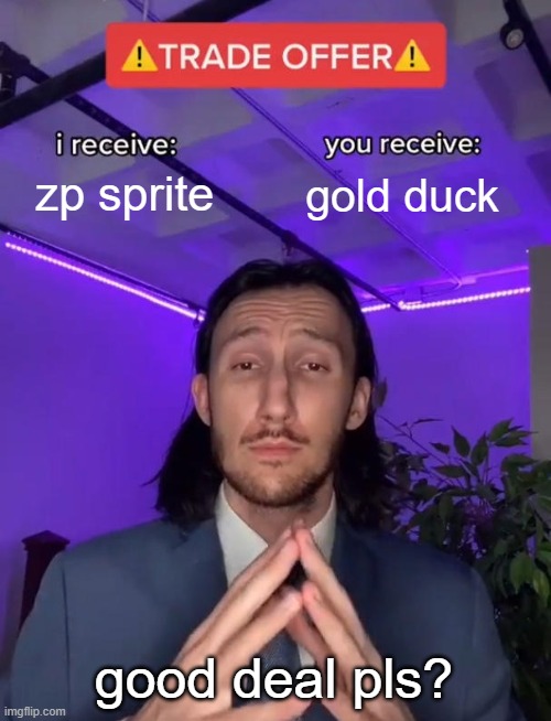 I NEED TO GET THESE QUESTS DONE | zp sprite; gold duck; good deal pls? | image tagged in trade offer | made w/ Imgflip meme maker