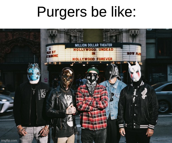 It Was Either This or Slipknot | Purgers be like: | image tagged in memes,music,movies,horror,horror movies,the purge | made w/ Imgflip meme maker