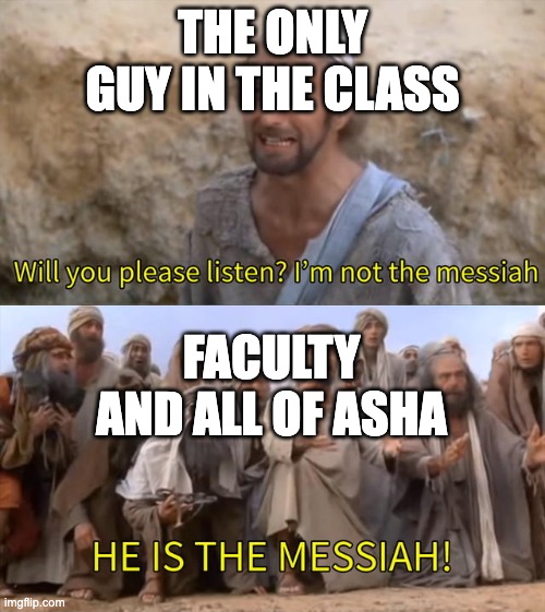 I''m not the messiah | The Only guy in the class; Faculty and all of ASHA | image tagged in i''m not the messiah | made w/ Imgflip meme maker