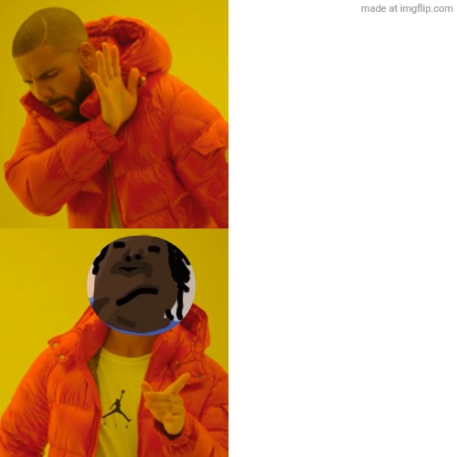 . | image tagged in memes,drake hotline bling | made w/ Imgflip meme maker