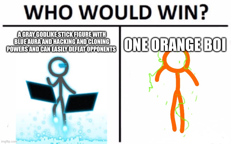 H4CK3R vs. awakened TSC | A gray godlike stick figure with blue aura and hacking and cloning powers and can easily defeat opponents; ONE ORANGE BOI | image tagged in memes,who would win | made w/ Imgflip meme maker