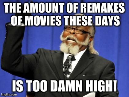 Stop Hollywood, Plz. | THE AMOUNT OF REMAKES OF MOVIES THESE DAYS IS TOO DAMN HIGH! | image tagged in memes,too damn high | made w/ Imgflip meme maker