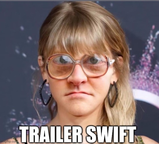Trailer Swift | Trailer swift | image tagged in chrisjoines1 | made w/ Imgflip meme maker