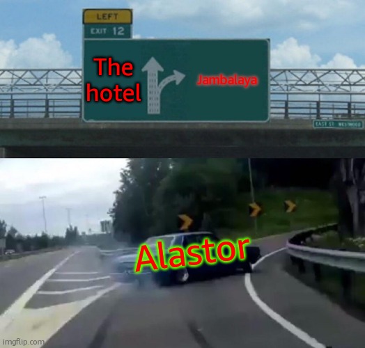 ALASTOR!!!! | The hotel; Jambalaya; Alastor | image tagged in memes,left exit 12 off ramp | made w/ Imgflip meme maker