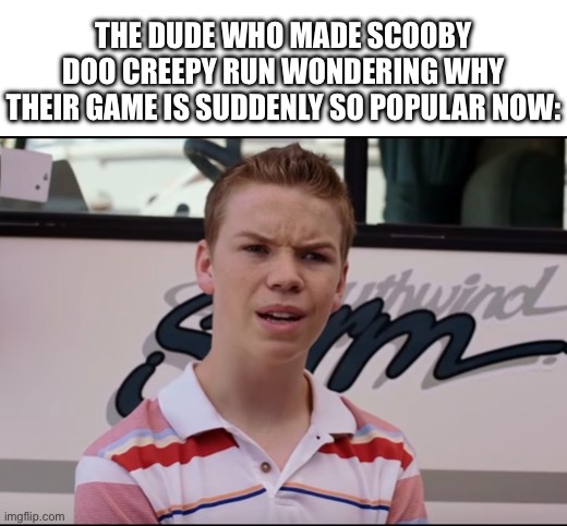 usher break | The dude who made Scooby Doo creepy run wondering why their game is suddenly so popular now: | image tagged in you guys are getting paid,scooby doo,memes,funny,confused | made w/ Imgflip meme maker